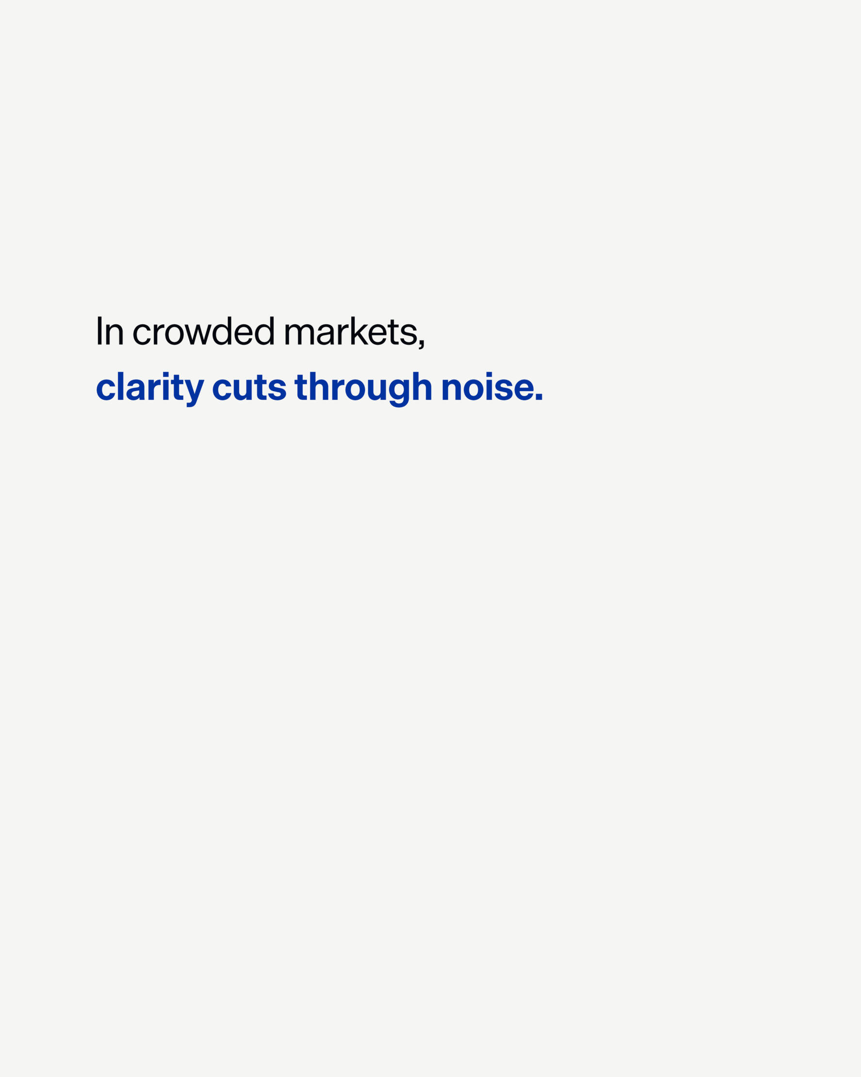 In crowded markets, clarity cuts through noise.